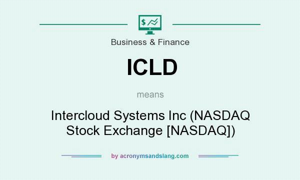 What does ICLD mean? It stands for Intercloud Systems Inc (NASDAQ Stock Exchange [NASDAQ])