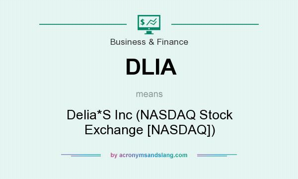 What does DLIA mean? It stands for Delia*S Inc (NASDAQ Stock Exchange [NASDAQ])