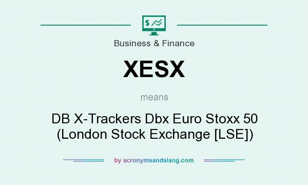 What does XESX mean? It stands for DB X-Trackers Dbx Euro Stoxx 50 (London Stock Exchange [LSE])