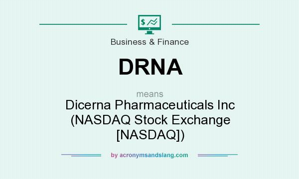 What does DRNA mean? It stands for Dicerna Pharmaceuticals Inc (NASDAQ Stock Exchange [NASDAQ])