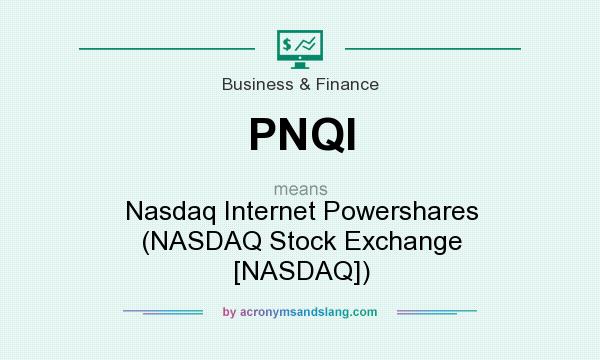 What does PNQI mean? It stands for Nasdaq Internet Powershares (NASDAQ Stock Exchange [NASDAQ])