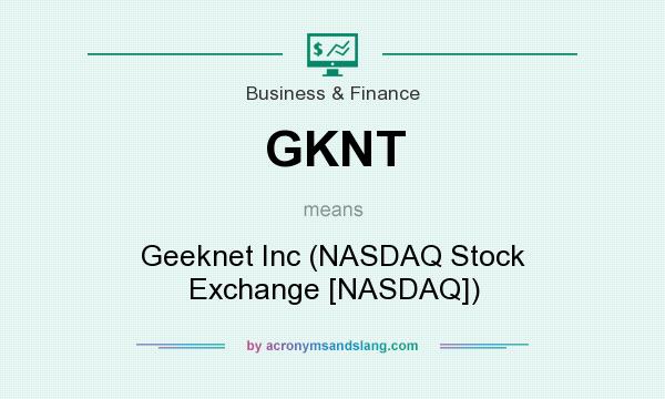 What does GKNT mean? It stands for Geeknet Inc (NASDAQ Stock Exchange [NASDAQ])