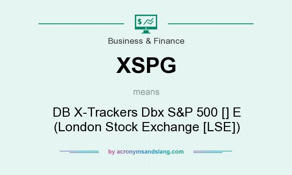 What does XSPG mean? It stands for DB X-Trackers Dbx S&P 500 [] E (London Stock Exchange [LSE])