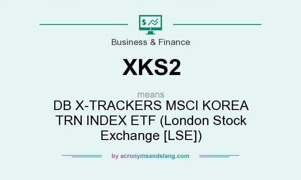 What does XKS2 mean? It stands for DB X-TRACKERS MSCI KOREA TRN INDEX ETF (London Stock Exchange [LSE])