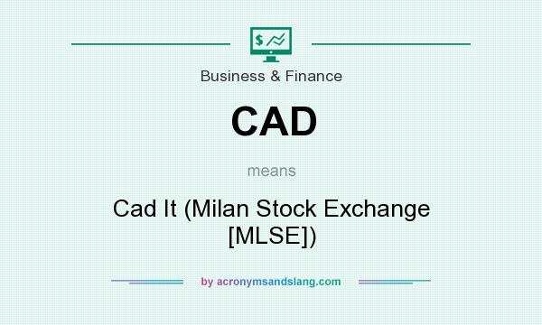 What does CAD mean? It stands for Cad It (Milan Stock Exchange [MLSE])