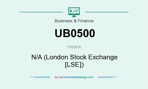 What does UB0500 mean? It stands for N/A (London Stock Exchange [LSE])