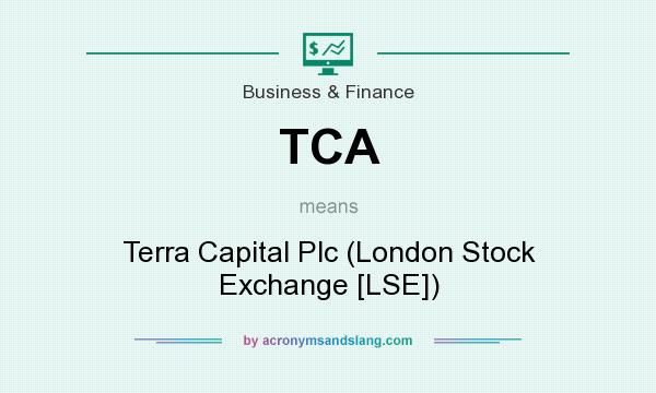 What does TCA mean? It stands for Terra Capital Plc (London Stock Exchange [LSE])