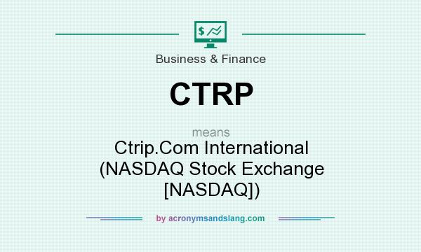 What does CTRP mean? It stands for Ctrip.Com International (NASDAQ Stock Exchange [NASDAQ])