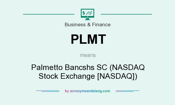What does PLMT mean? It stands for Palmetto Bancshs SC (NASDAQ Stock Exchange [NASDAQ])