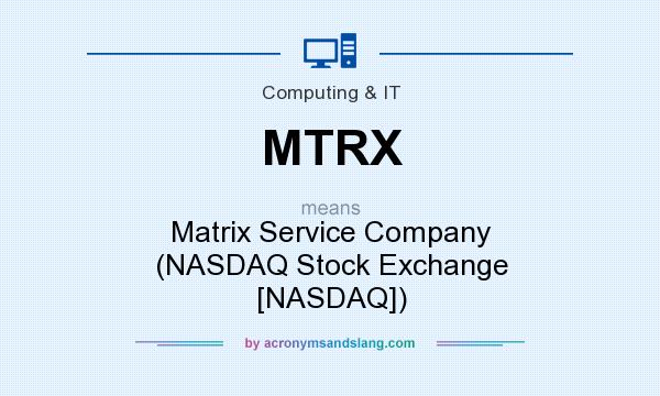 What does MTRX mean? It stands for Matrix Service Company (NASDAQ Stock Exchange [NASDAQ])