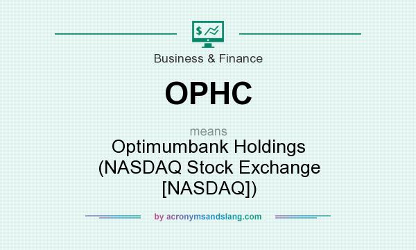 What does OPHC mean? It stands for Optimumbank Holdings (NASDAQ Stock Exchange [NASDAQ])