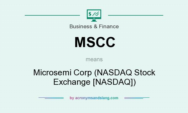 What does MSCC mean? It stands for Microsemi Corp (NASDAQ Stock Exchange [NASDAQ])