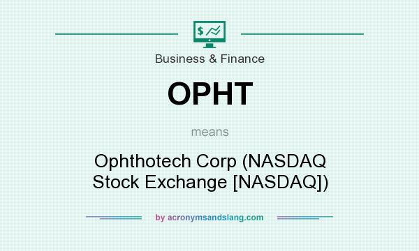 What does OPHT mean? It stands for Ophthotech Corp (NASDAQ Stock Exchange [NASDAQ])