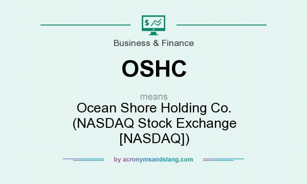 What does OSHC mean? It stands for Ocean Shore Holding Co. (NASDAQ Stock Exchange [NASDAQ])