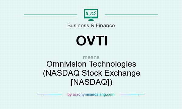 What does OVTI mean? It stands for Omnivision Technologies (NASDAQ Stock Exchange [NASDAQ])