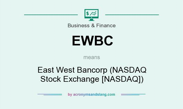What does EWBC mean? It stands for East West Bancorp (NASDAQ Stock Exchange [NASDAQ])