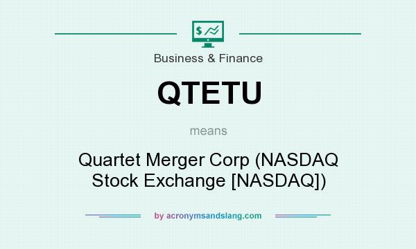 What does QTETU mean? It stands for Quartet Merger Corp (NASDAQ Stock Exchange [NASDAQ])