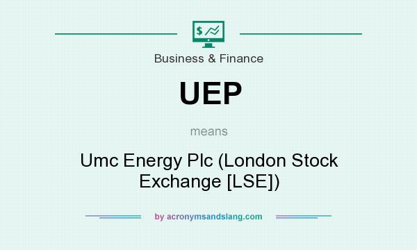What does UEP mean? It stands for Umc Energy Plc (London Stock Exchange [LSE])