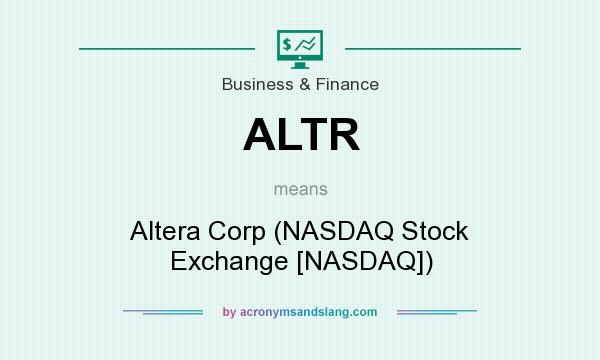 What does ALTR mean? It stands for Altera Corp (NASDAQ Stock Exchange [NASDAQ])