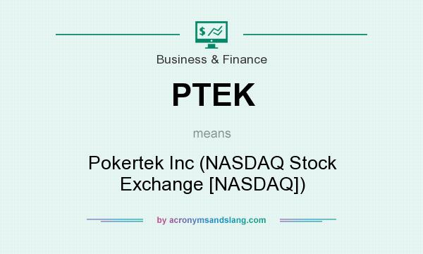 What does PTEK mean? It stands for Pokertek Inc (NASDAQ Stock Exchange [NASDAQ])
