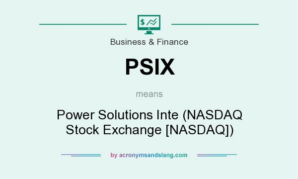 What does PSIX mean? It stands for Power Solutions Inte (NASDAQ Stock Exchange [NASDAQ])