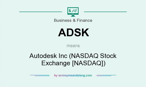 What does ADSK mean? It stands for Autodesk Inc (NASDAQ Stock Exchange [NASDAQ])