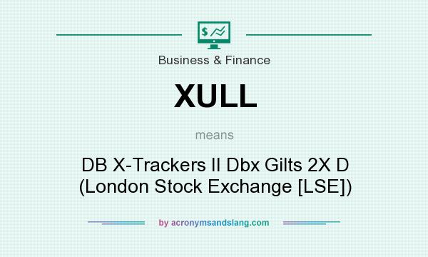 What does XULL mean? It stands for DB X-Trackers II Dbx Gilts 2X D (London Stock Exchange [LSE])