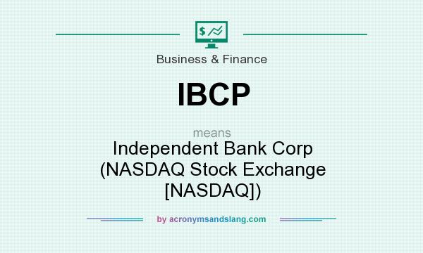 What does IBCP mean? It stands for Independent Bank Corp (NASDAQ Stock Exchange [NASDAQ])