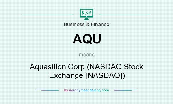 What does AQU mean? It stands for Aquasition Corp (NASDAQ Stock Exchange [NASDAQ])