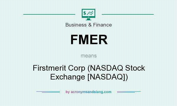What does FMER mean? It stands for Firstmerit Corp (NASDAQ Stock Exchange [NASDAQ])