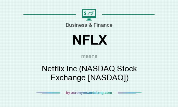 What does NFLX mean? It stands for Netflix Inc (NASDAQ Stock Exchange [NASDAQ])