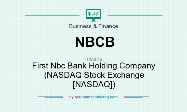 What does NBCB mean? It stands for First Nbc Bank Holding Company (NASDAQ Stock Exchange [NASDAQ])