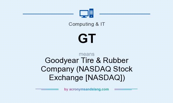 What does GT mean? It stands for Goodyear Tire & Rubber Company (NASDAQ Stock Exchange [NASDAQ])