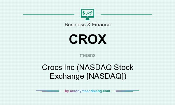 What does CROX mean? It stands for Crocs Inc (NASDAQ Stock Exchange [NASDAQ])