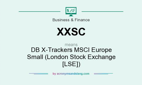 What does XXSC mean? It stands for DB X-Trackers MSCI Europe Small (London Stock Exchange [LSE])