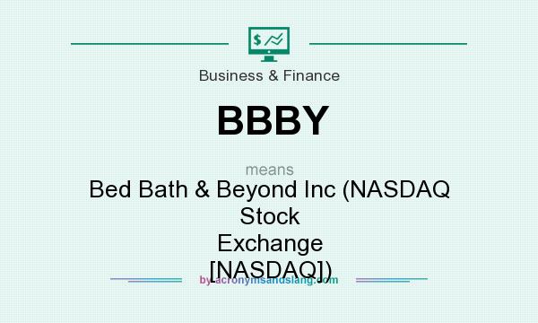 What does BBBY mean? It stands for Bed Bath & Beyond Inc (NASDAQ Stock Exchange [NASDAQ])