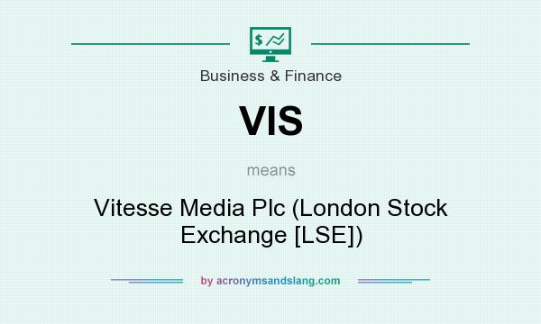 What does VIS mean? It stands for Vitesse Media Plc (London Stock Exchange [LSE])
