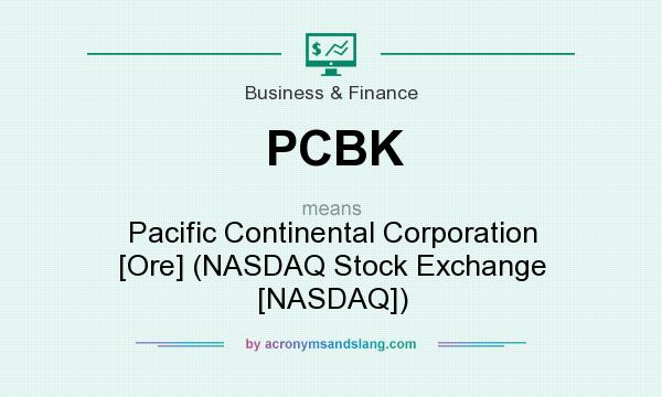 What does PCBK mean? It stands for Pacific Continental Corporation [Ore] (NASDAQ Stock Exchange [NASDAQ])
