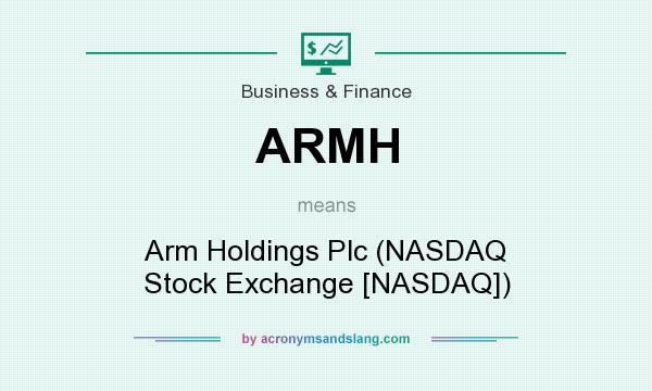 What does ARMH mean? It stands for Arm Holdings Plc (NASDAQ Stock Exchange [NASDAQ])