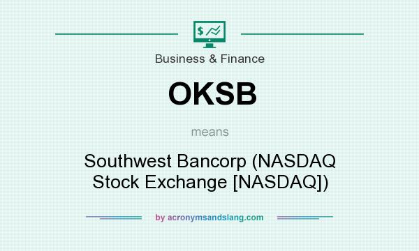 What does OKSB mean? It stands for Southwest Bancorp (NASDAQ Stock Exchange [NASDAQ])
