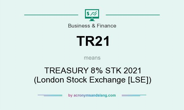 What does TR21 mean? It stands for TREASURY 8% STK 2021 (London Stock Exchange [LSE])