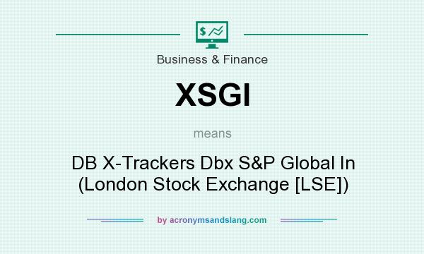 What does XSGI mean? It stands for DB X-Trackers Dbx S&P Global In (London Stock Exchange [LSE])