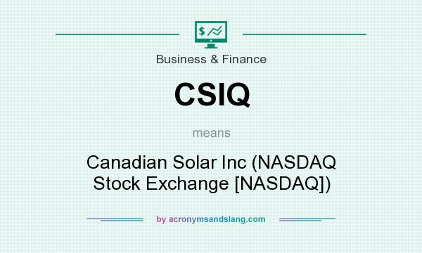 What does CSIQ mean? It stands for Canadian Solar Inc (NASDAQ Stock Exchange [NASDAQ])
