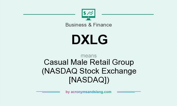 What does DXLG mean? It stands for Casual Male Retail Group (NASDAQ Stock Exchange [NASDAQ])