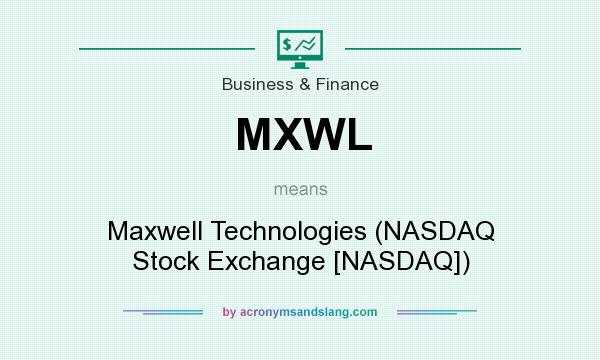 What does MXWL mean? It stands for Maxwell Technologies (NASDAQ Stock Exchange [NASDAQ])