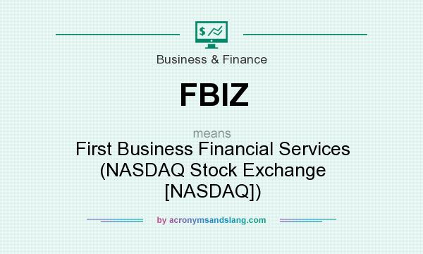 What does FBIZ mean? It stands for First Business Financial Services (NASDAQ Stock Exchange [NASDAQ])