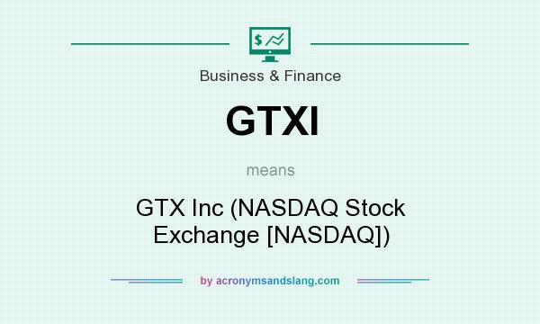 What does GTXI mean? It stands for GTX Inc (NASDAQ Stock Exchange [NASDAQ])