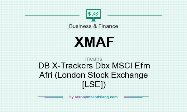 What does XMAF mean? It stands for DB X-Trackers Dbx MSCI Efm Afri (London Stock Exchange [LSE])