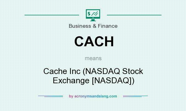 What does CACH mean? It stands for Cache Inc (NASDAQ Stock Exchange [NASDAQ])