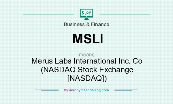 What does MSLI mean? It stands for Merus Labs International Inc. Co (NASDAQ Stock Exchange [NASDAQ])